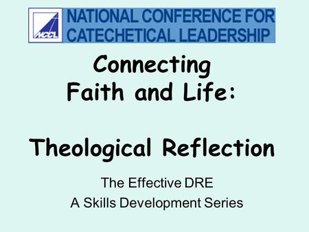 Connecting Faith and Life: Theological Reflection The Effective DRE A Skills Development Series.