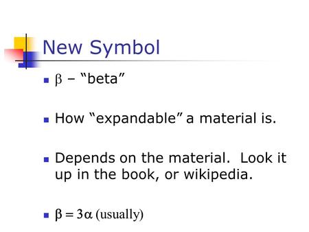 New Symbol  – “beta” How “expandable” a material is. Depends on the material. Look it up in the book, or wikipedia.  usually 