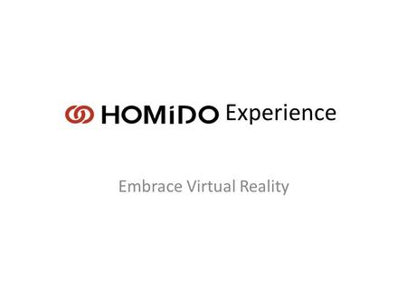 HOMIDO Experience Embrace Virtual Reality. The primary added value of Virtual Reality Branding is the multi-dimensional entertaining experience that enhances.