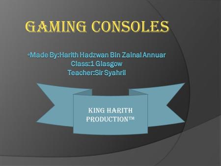 Gaming consoles King harith Production™. Contents.