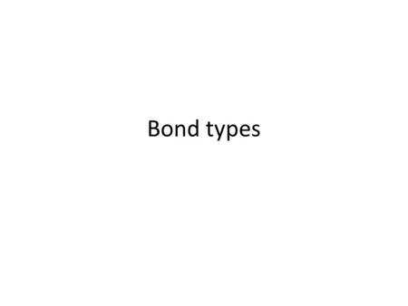 Bond types. Ionic bonds Bonds are formed by the transfer of electrons. The charges hold the atoms together.