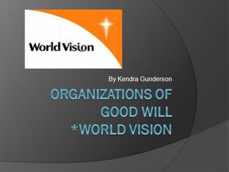 By Kendra Gunderson. What is World Vision?  Christian humanitarian organization dedicated to working with children, families and their communities worldwide.