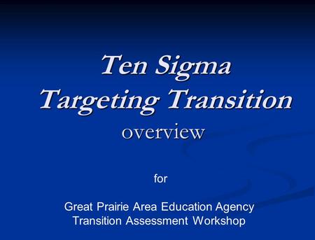 Ten Sigma Targeting Transition overview