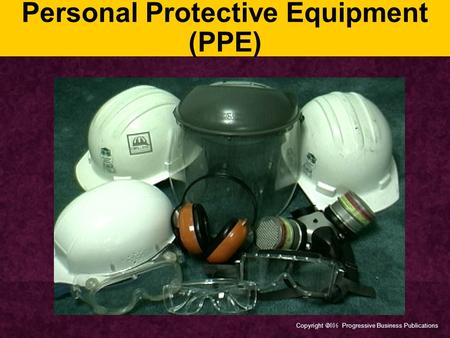 Copyright  Progressive Business Publications Personal Protective Equipment (PPE)