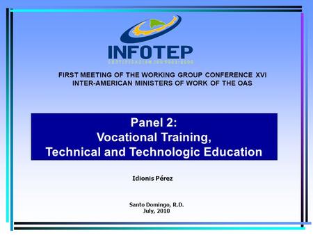 1 Idionis Pérez Panel 2: Vocational Training, Technical and Technologic Education FIRST MEETING OF THE WORKING GROUP CONFERENCE XVI INTER-AMERICAN MINISTERS.