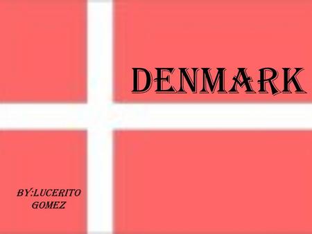 Denmark By:Lucerito Gomez.  Denmark is one of the oldest kingdoms in the world established in the 10th century.  Has a population of 5.5 million  The.