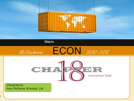 1 ECON Designed by Amy McGuire, B-books, Ltd. McEachern 2010-2011 18 CHAPTER International Trade Macro.