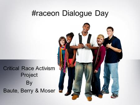 #raceon Dialogue Day Critical Race Activism Project By Baute, Berry & Moser.