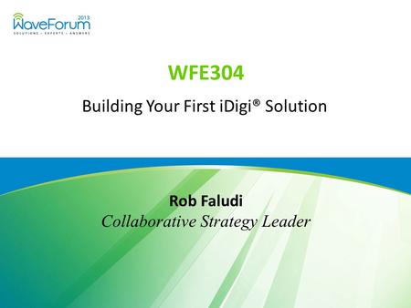 WFE304 Building Your First iDigi® Solution Rob Faludi Collaborative Strategy Leader.