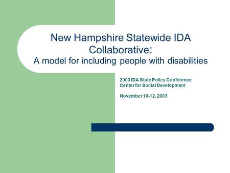 New Hampshire Statewide IDA Collaborative : A model for including people with disabilities 2003 IDA State Policy Conference Center for Social Development.