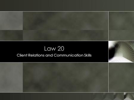 Law 20 Client Relations and Communication Skills.