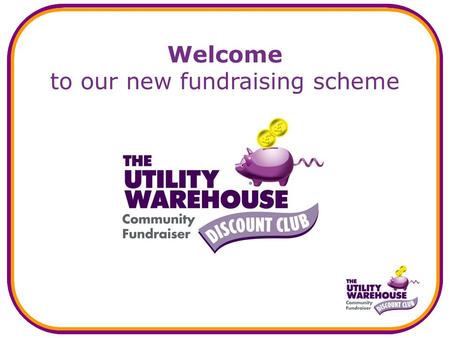 Welcome to our new fundraising scheme. What is the new scheme? A new and easy way to: generate a long-lasting, regular income for us, and… save money.