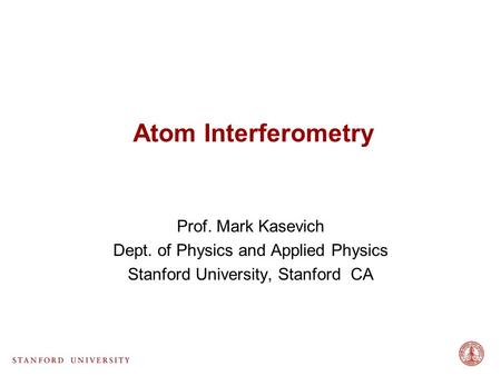 Atom Interferometry Prof. Mark Kasevich