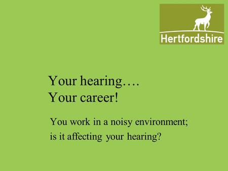 Your hearing…. Your career! You work in a noisy environment; is it affecting your hearing?