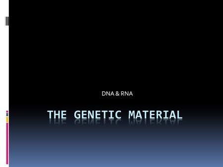 DNA & RNA THE GENETIC MATERIAL.
