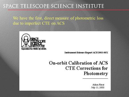 We have the first, direct measure of photometric loss due to imperfect CTE on ACS.