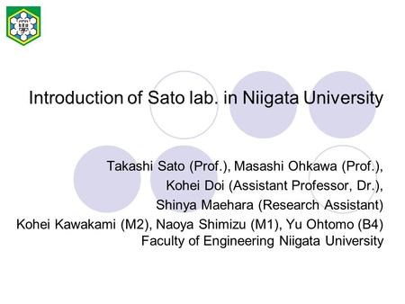 Introduction of Sato lab. in Niigata University Takashi Sato (Prof.), Masashi Ohkawa (Prof.), Kohei Doi (Assistant Professor, Dr.), Shinya Maehara (Research.