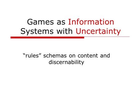 Games as Information Systems with Uncertainty “rules” schemas on content and discernability.