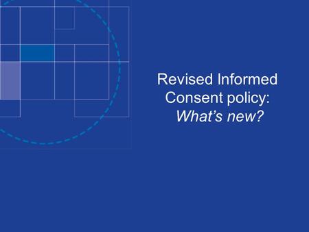 Revised Informed Consent policy: What’s new?