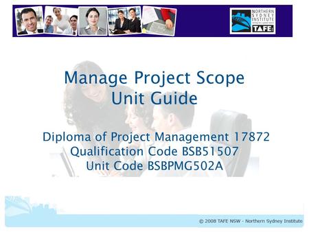 Manage Project Scope Unit Guide Diploma of Project Management 17872 Qualification Code BSB51507 Unit Code BSBPMG502A.