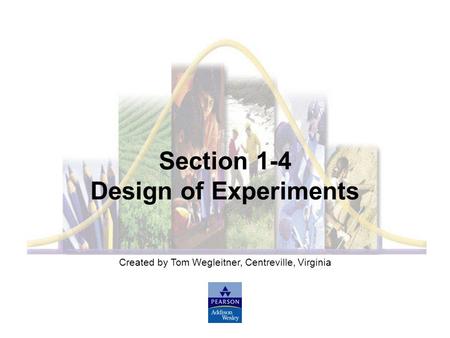 Created by Tom Wegleitner, Centreville, Virginia Section 1-4 Design of Experiments.