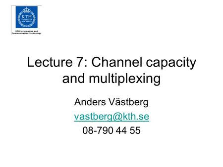 Lecture 7: Channel capacity and multiplexing Anders Västberg 08-790 44 55.