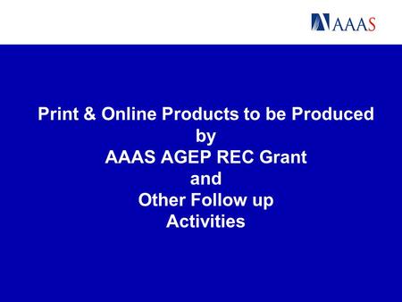 Print & Online Products to be Produced by AAAS AGEP REC Grant and Other Follow up Activities.