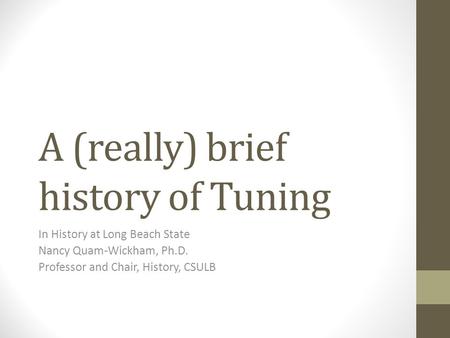 A (really) brief history of Tuning In History at Long Beach State Nancy Quam-Wickham, Ph.D. Professor and Chair, History, CSULB.