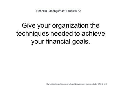 Financial Management Process Kit 1 Give your organization the techniques needed to achieve your financial goals. https://store.theartofservice.com/financial-management-process-kit-isbn-tk00128.html.