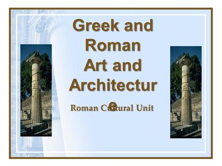 Greek and Roman Art and Architectur e Roman Cultural Unit.