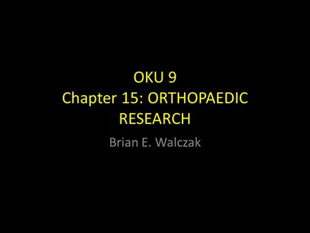 OKU 9 Chapter 15: ORTHOPAEDIC RESEARCH Brian E. Walczak.