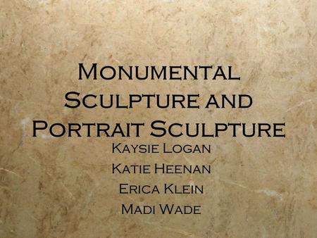 Monumental Sculpture and Portrait Sculpture Kaysie Logan Katie Heenan Erica Klein Madi Wade Kaysie Logan Katie Heenan Erica Klein Madi Wade.
