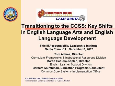 CALIFORNIA DEPARTMENT OF EDUCATION Tom Torlakson, State Superintendent of Public Instruction Transitioning to the CCSS: Key Shifts in English Language.