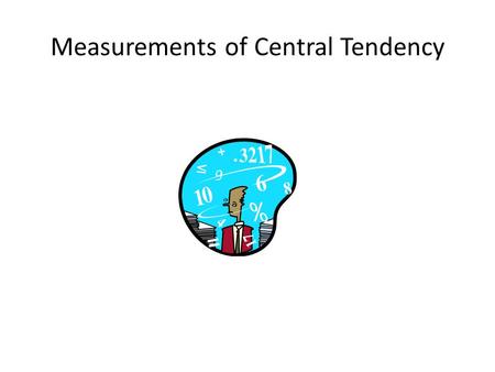 Measurements of Central Tendency. Statistics vs Parameters Statistic: A characteristic or measure obtained by using the data values from a sample. Parameter: