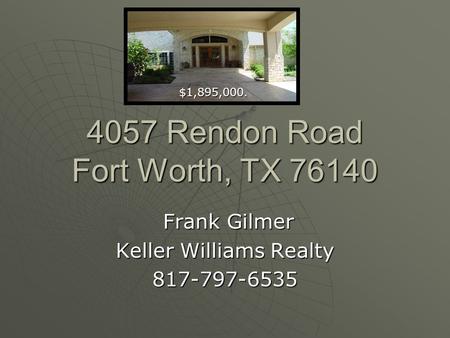 4057 Rendon Road Fort Worth, TX 76140 Frank Gilmer Frank Gilmer Keller Williams Realty 817-797-6535 $1,895,000. $1,895,000.