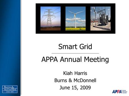Smart Grid APPA Annual Meeting Kiah Harris Burns & McDonnell June 15, 2009.
