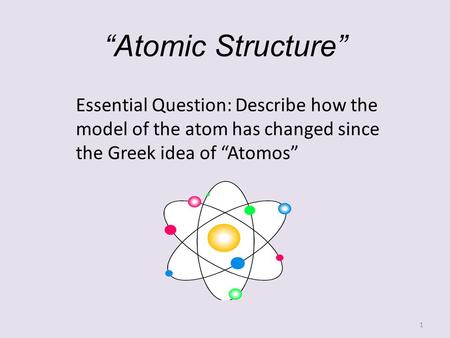 “Atomic Structure” Essential Question: Describe how the model of the atom has changed since the Greek idea of “Atomos”