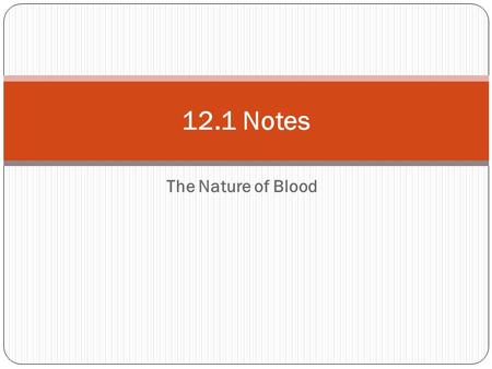 The Nature of Blood 12.1 Notes. Objectives List the A-B-O antigens and antibodies found in the blood for each of the four blood types: A, B, AB, and O.
