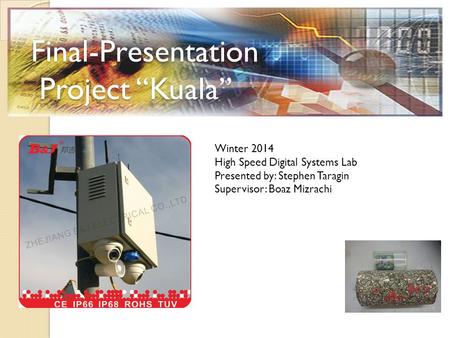 Final-Presentation Project “Kuala” Winter 2014 High Speed Digital Systems Lab Presented by: Stephen Taragin Supervisor: Boaz Mizrachi.
