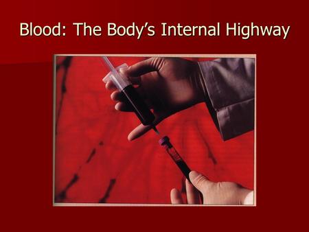Blood: The Body’s Internal Highway. I. Three main functions: A. Transportation 1. ______________________ 2. ______________________ 3. ______________________.