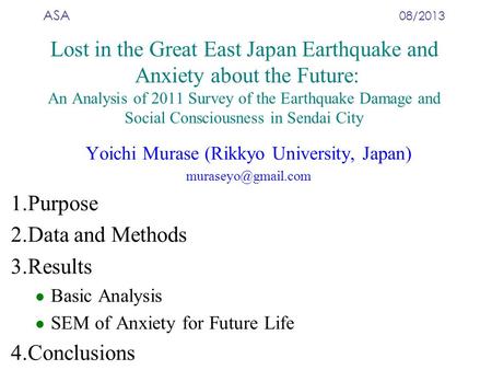ASA 08/2013 Lost in the Great East Japan Earthquake and Anxiety about the Future: An Analysis of 2011 Survey of the Earthquake Damage and Social Consciousness.