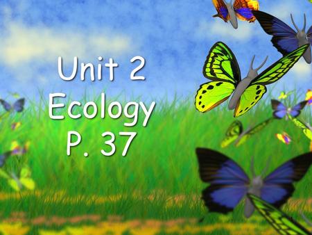 1 Unit 2 Ecology P. 37. 2 Organisms and Their Environment.