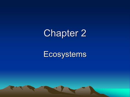 Chapter 2 Ecosystems. Ecosystems: What are they? The biotic and abiotic factors in a specified area that interact with each other. Plants and animals’