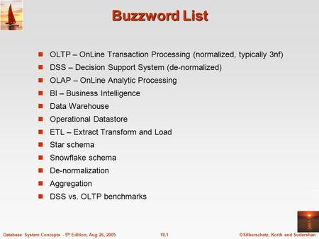 ©Silberschatz, Korth and Sudarshan18.1Database System Concepts - 5 th Edition, Aug 26, 2005 Buzzword List OLTP – OnLine Transaction Processing (normalized,