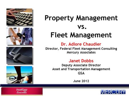 Property Management vs. Fleet Management Dr. Adlore Chaudier Director, Federal Fleet Management Consulting Mercury Associates Janet Dobbs Deputy Associate.