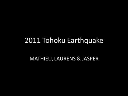 2011 Tōhoku Earthquake MATHIEU, LAURENS & JASPER.