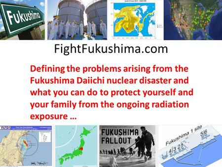 FightFukushima.com Defining the problems arising from the Fukushima Daiichi nuclear disaster and what you can do to protect yourself and your family from.