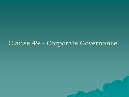 Clause 49 - Corporate Governance. 2 CORPORATE GOVERNANCE  Good governance- expectation of stakeholders  Enhancing business performance and accountability.