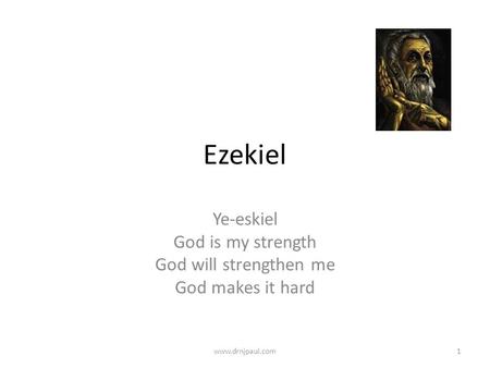 Ezekiel Ye-eskiel God is my strength God will strengthen me God makes it hard 1www.drnjpaul.com.