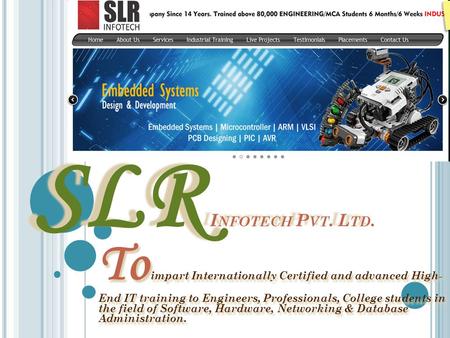 SLR I NFOTECH P VT. L TD. SLR I NFOTECH P VT. L TD. To impart Internationally Certified and advanced High- End IT training to Engineers, Professionals,